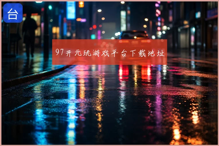 97开元玩游戏平台下载地址